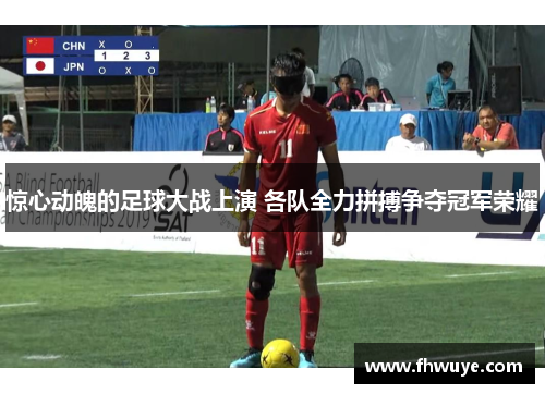 惊心动魄的足球大战上演 各队全力拼搏争夺冠军荣耀