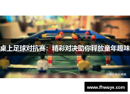 桌上足球对抗赛：精彩对决助你释放童年趣味