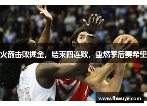 火箭击败掘金，结束四连败，重燃季后赛希望
